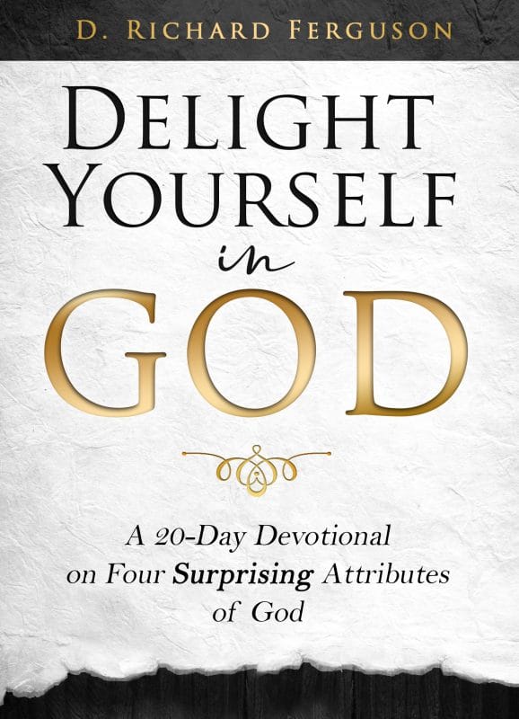 Delight Yourself  in God: A 20-Day Devotional on Four Surprising Attributes of God. Practical Steps for Drawing Near to God and Increasing Your Love for Him Updated and Revised