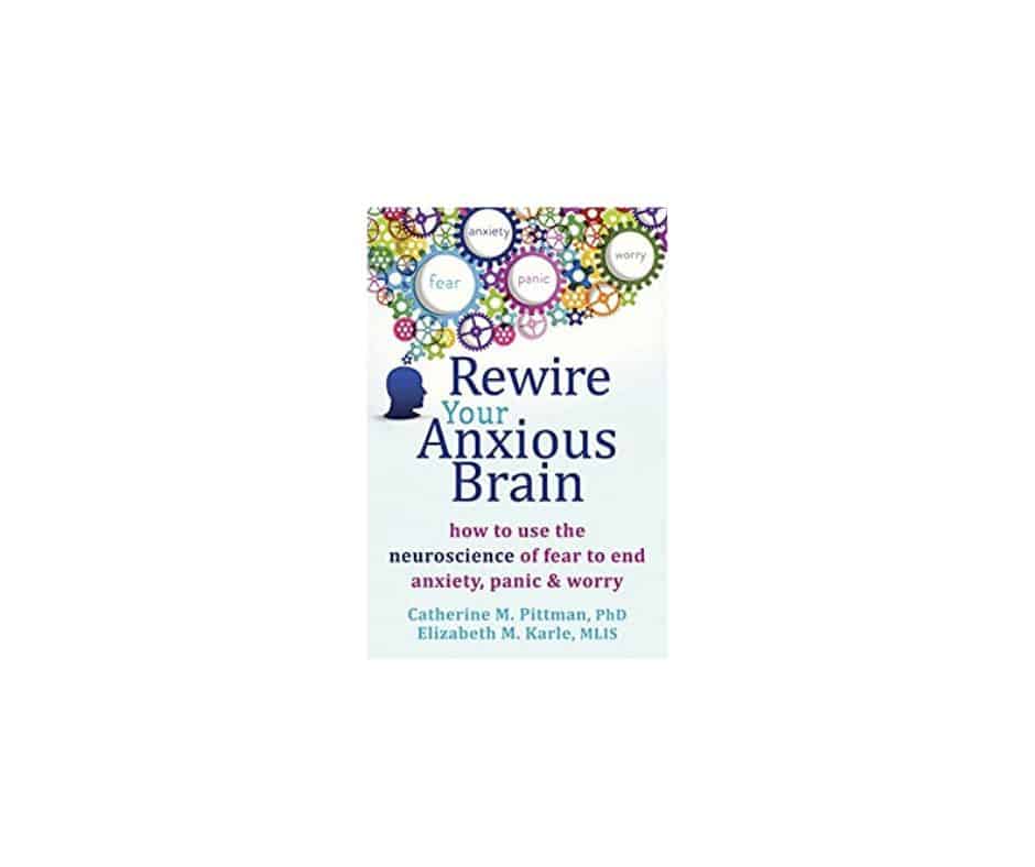 Review of Rewire Your Anxious Brain How to Use the Neuroscience of